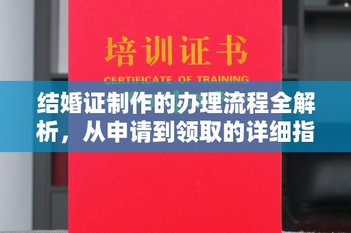 磁县结婚证制作的办理流程全解析，从申请到领取的详细指南